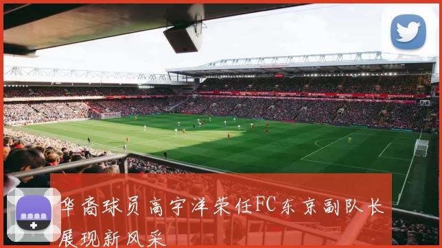 华裔球员高宇洋荣任FC东京副队长展现新风采