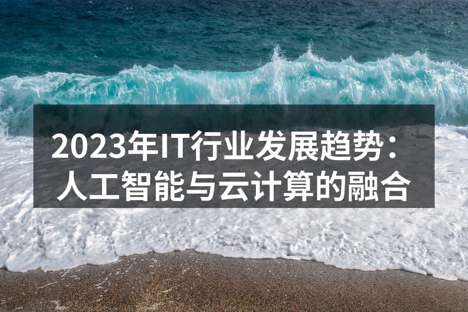2023年IT行业发展趋势:人工智能与云